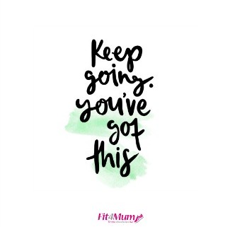 Keep Going You've Got This - Fit4Mum